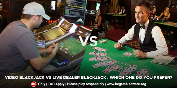  Video Blackjack versus Live Dealer Blackjack : Which One Do You Prefer?