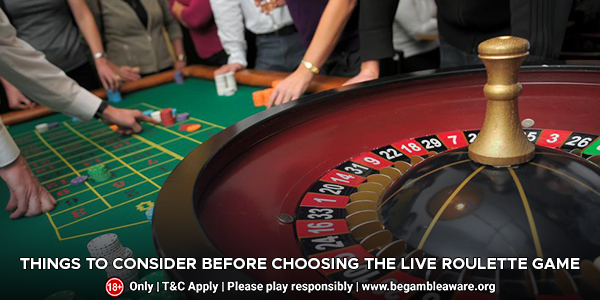 Things To Consider Before Choosing The Live Roulette Game